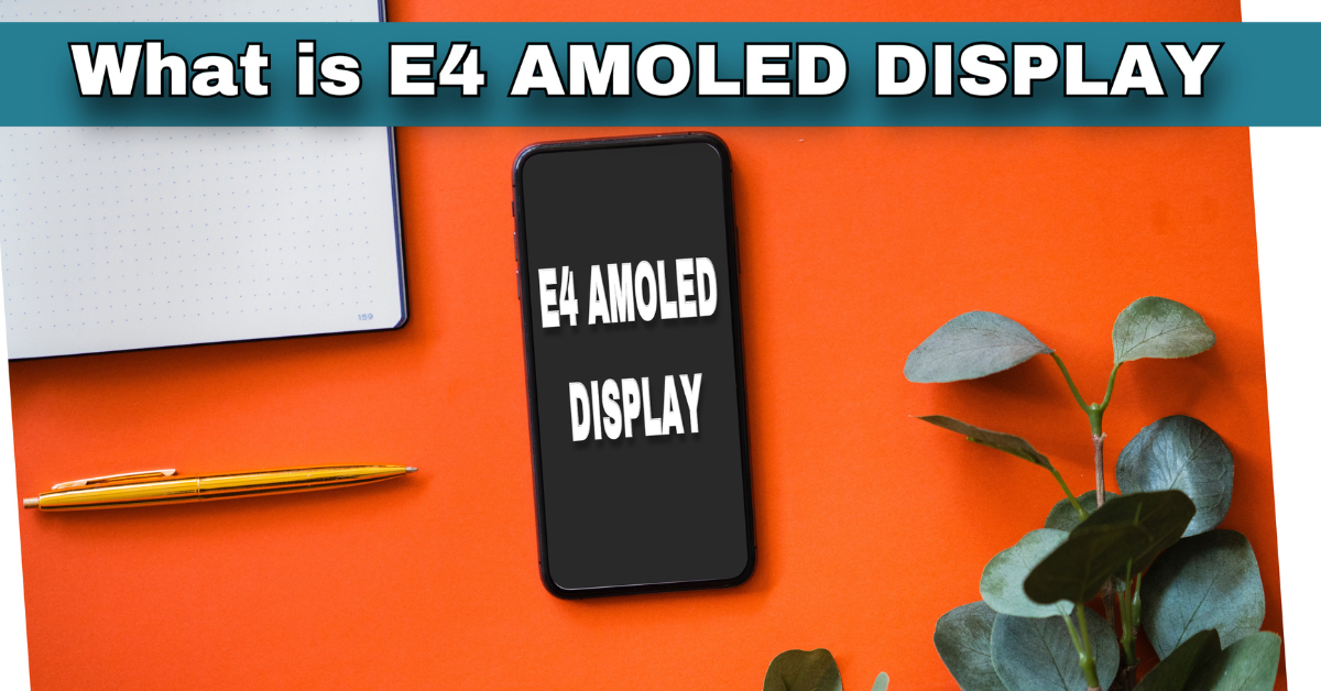 WHAT IS E4 AMOLED DISPLAY